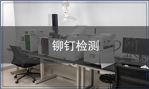 鉚釘檢測(cè),鉚釘檢測(cè)報(bào)告 鉚釘檢測(cè)